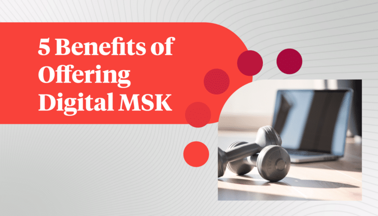 5 Benefits of Offering Digital MSK at Your Outpatient Rehab Therapy Practice